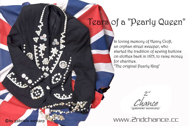 Tears of a "Pearly Queen" - Tear of a "Pearly Queen" - In loving memory of Henry Croft, an orphan street sweeper, who started the tradition of sewing buttons to clothes back in 1875, to raise money for charities. "The original Pearly King" - by Gabriele Westarp